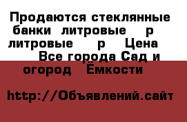 Продаются стеклянные банки 5литровые -40р, 3 литровые - 25р. › Цена ­ 25 - Все города Сад и огород » Ёмкости   